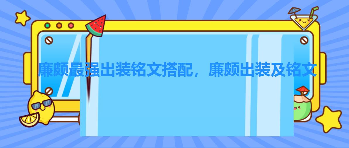 廉颇最强出装铭文搭配，廉颇出装及铭文