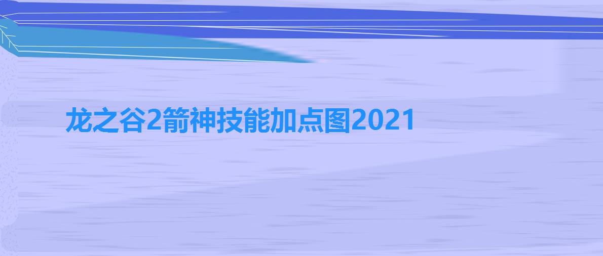 龙之谷2箭神技能加点图2021