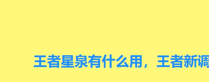 王者星泉有什么用，王者新调试装星泉