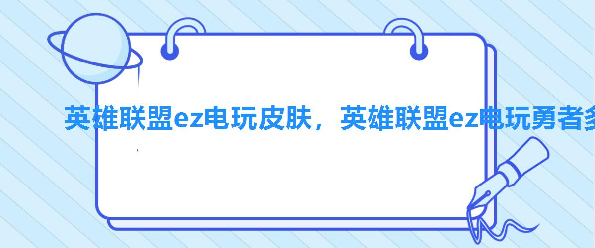 英雄联盟ez电玩皮肤，英雄联盟ez电玩勇者多少钱