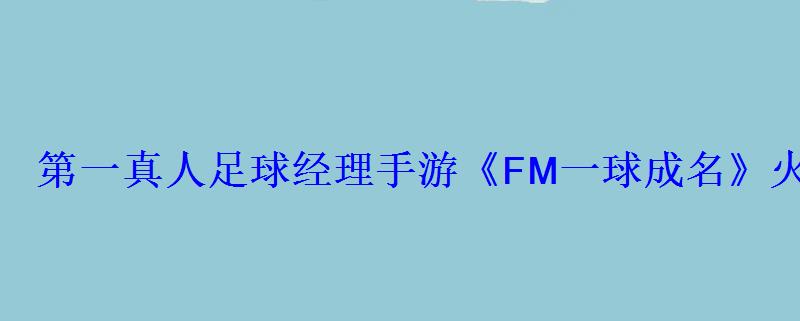 第一真人足球经理手游《FM一球成名》火爆开测中