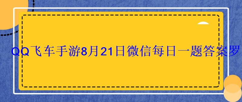 QQ飞车手游8月21日微信每日一题答案罗志祥极星动力
