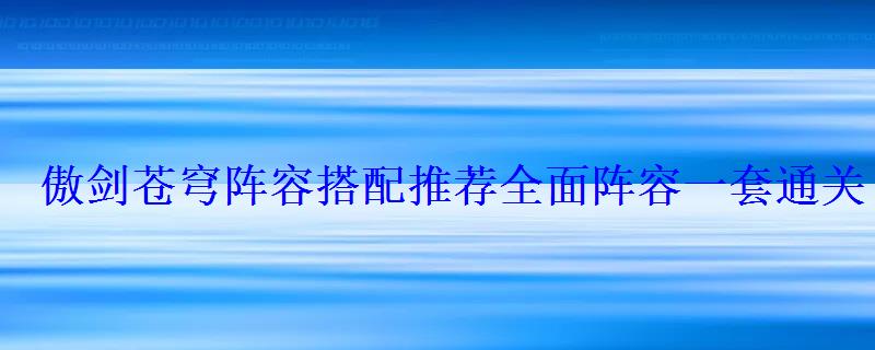 傲剑苍穹阵容搭配推荐全面阵容一套通关