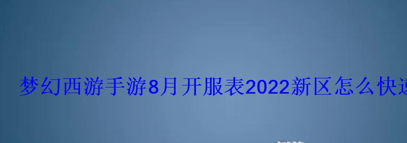 梦幻西游手游8月开服表2022新区怎么快速进入