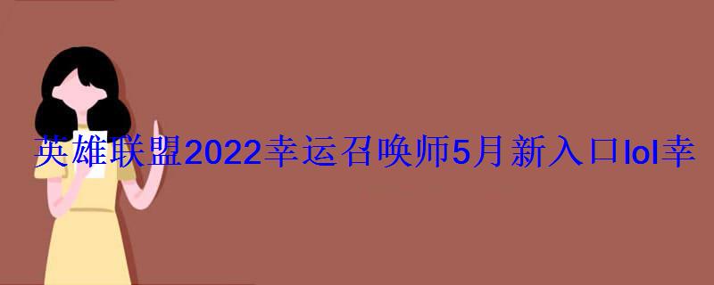 英雄联盟2022幸运召唤师5月新入口lol幸运召唤师5月