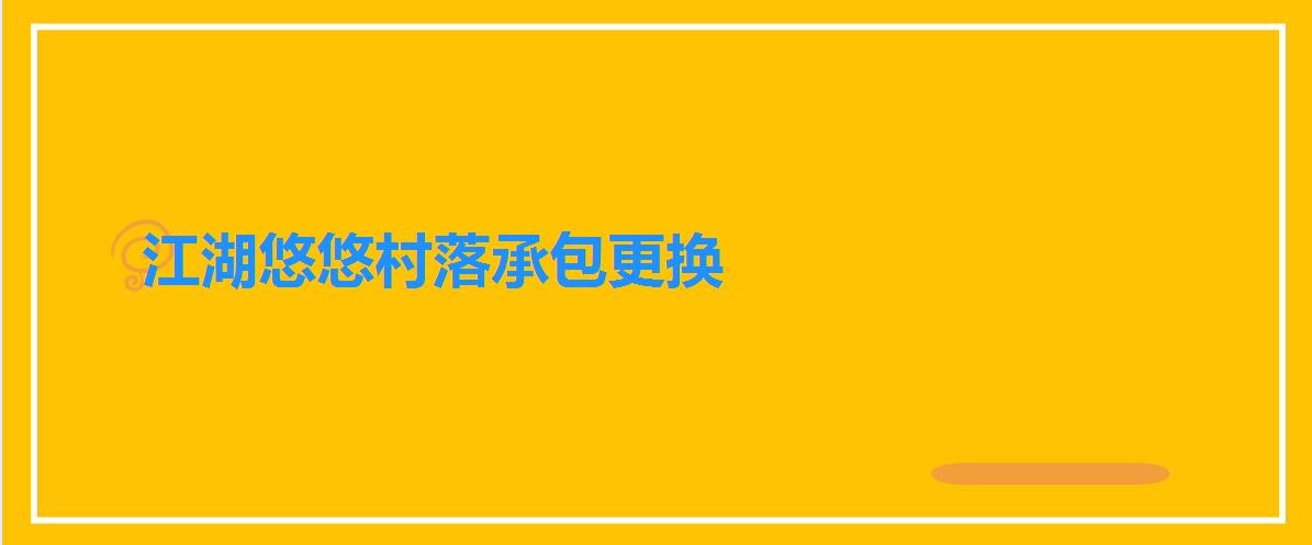 江湖悠悠村落承包更换（江湖悠悠村落承包什么产业好）