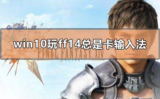 win10玩ff14总是卡输入法怎么办