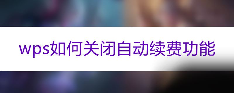 wps如何关闭自动续费功能