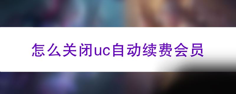 怎么关闭uc自动续费会员