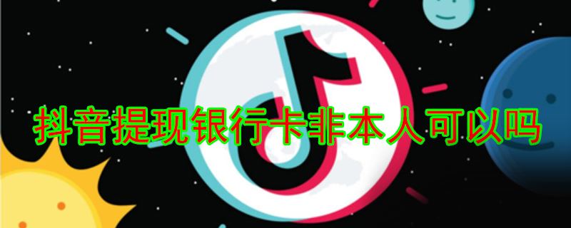 抖音提现银行卡非本人可以吗